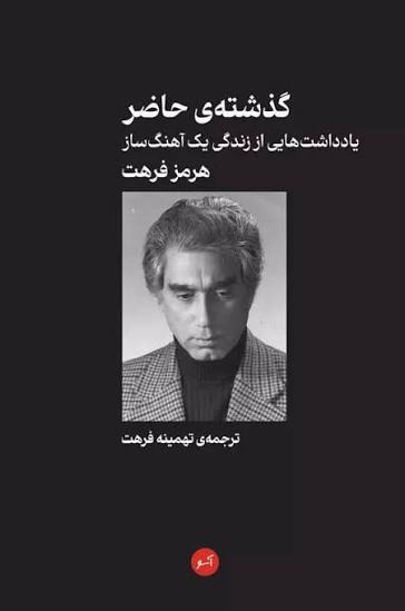 گذشته حاضر یادداشت هایی از زندگی یک آهنگساز - نویسنده: هرمز فرهت مترجم: تهمینه فرهت